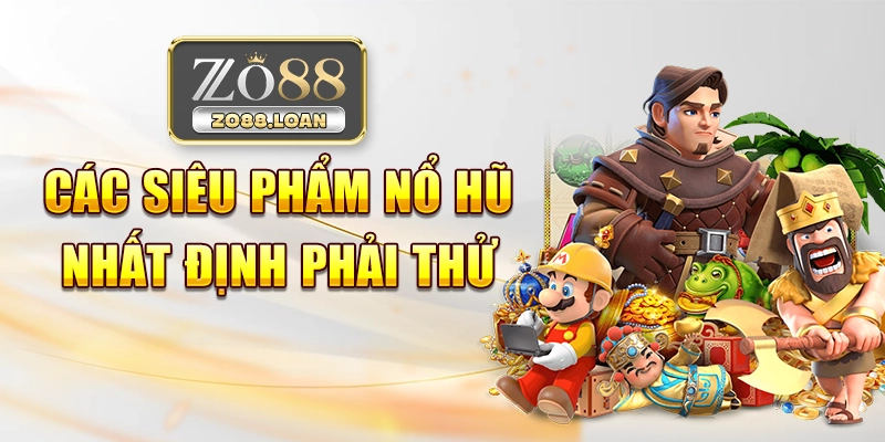 Các siêu phẩm nổ hũ nhất định phải thử