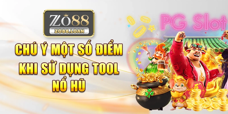 Chú ý một số điểm khi sử dụng tool nổ hũ