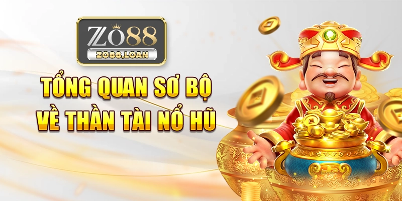 Tổng quan sơ bộ về thần tài nổ hũ