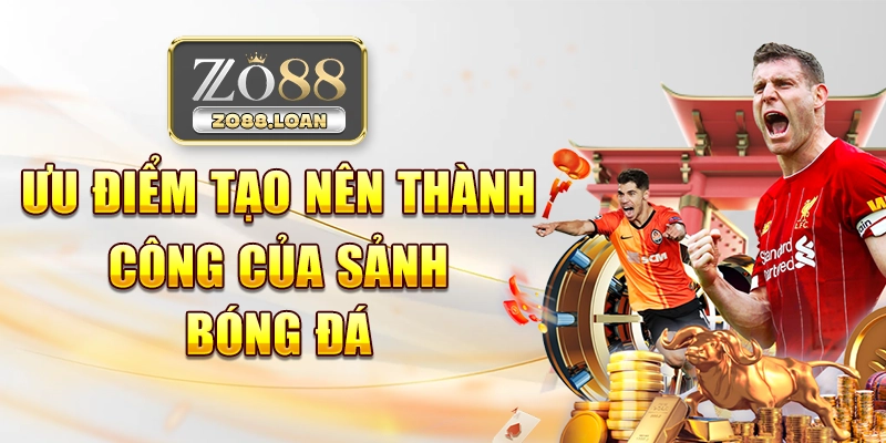 Ưu điểm tạo nên thành công của sảnh bóng đá