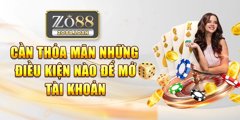 Cần thỏa mãn những điều kiện nào để mở tài khoản?