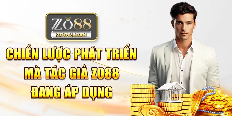 Chiến lược phát triển mà tác giả Zo88 đang áp dụng