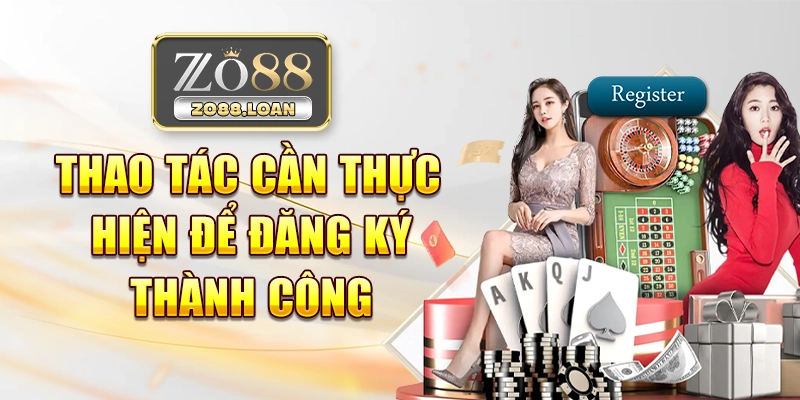 Thao tác cần thực hiện để đăng ký zo88 thành công