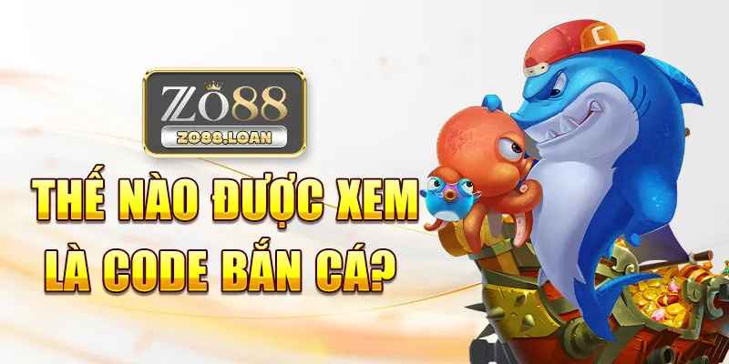 Thế nào được xem là Code bắn cá?